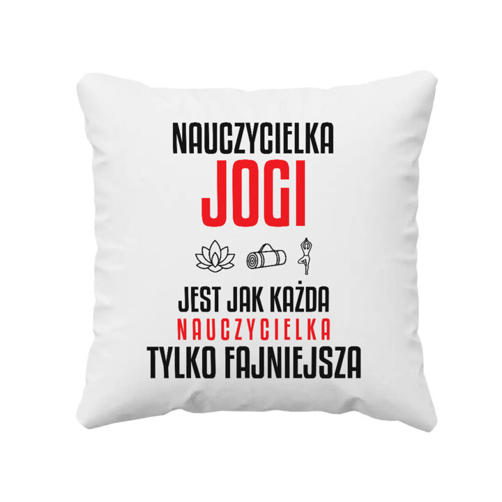 Nauczycielka jogi jest jak każda nauczycielka, tylko fajniejsza - poduszka na prezent dla nauczycielki