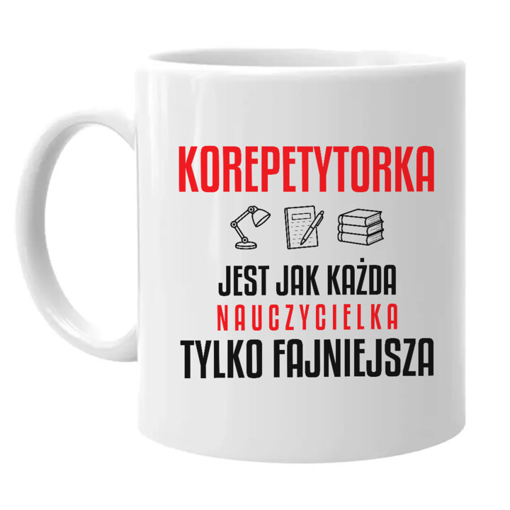 Korepetytorka jest jak każda nauczycielka, tylko fajniejsza - kubek na prezent dla nauczycielki