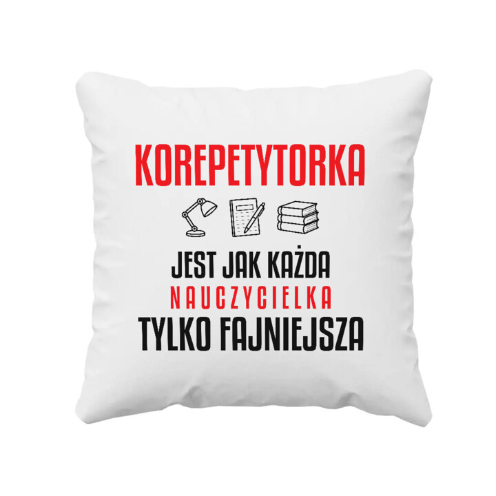 Korepetytorka jest jak każda nauczycielka, tylko fajniejsza - poduszka na prezent dla nauczycielki