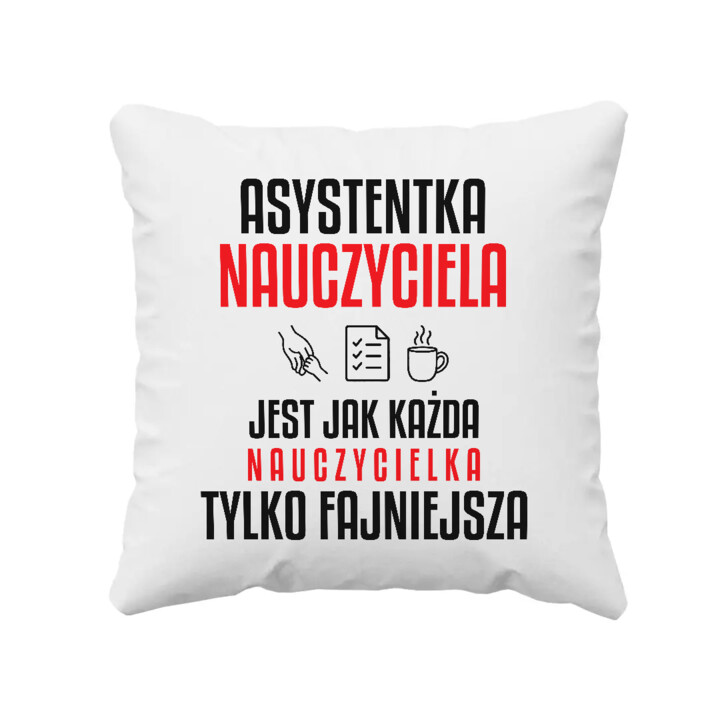 Asystentka nauczyciela jest jak każda nauczycielka, tylko fajniejsza - poduszka na prezent dla nauczycielki