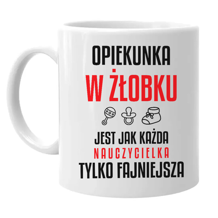 Opiekunka w żłobku jest jak każda nauczycielka, tylko fajniejsza - kubek na prezent dla nauczycielki