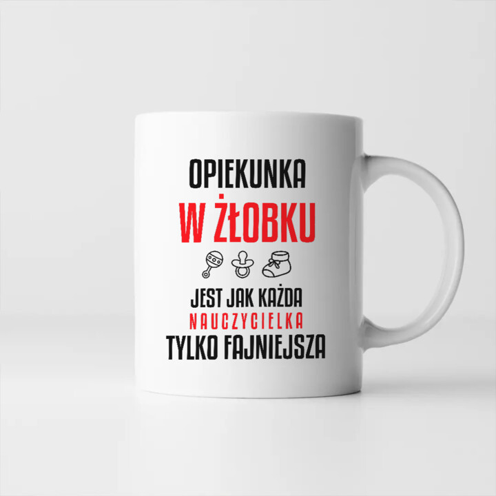 Opiekunka w żłobku jest jak każda nauczycielka, tylko fajniejsza - kubek na prezent dla nauczycielki