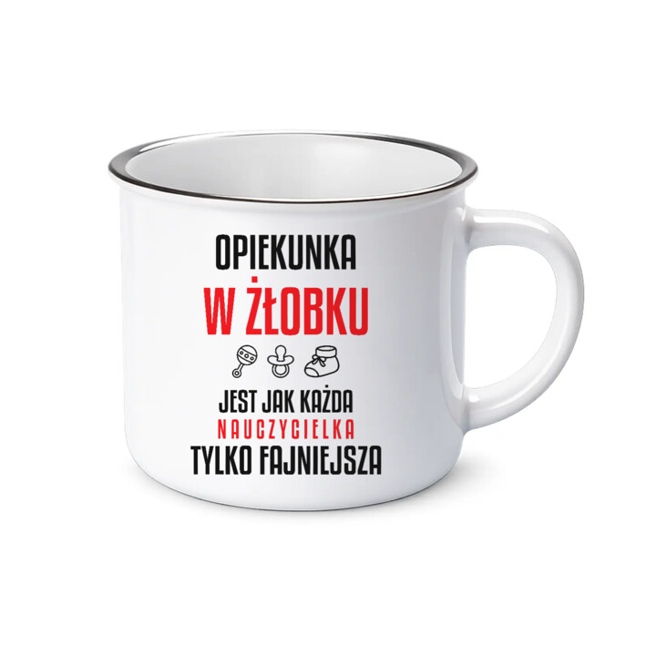 Opiekunka w żłobku jest jak każda nauczycielka, tylko fajniejsza - kubek emaliowany na prezent dla nauczycielki