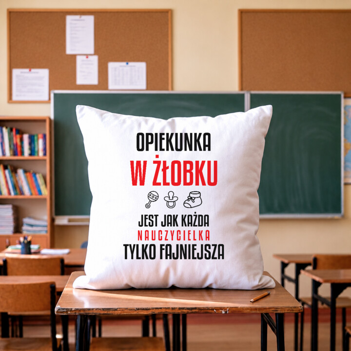 Opiekunka w żłobku jest jak każda nauczycielka, tylko fajniejsza - poduszka na prezent dla nauczycielki