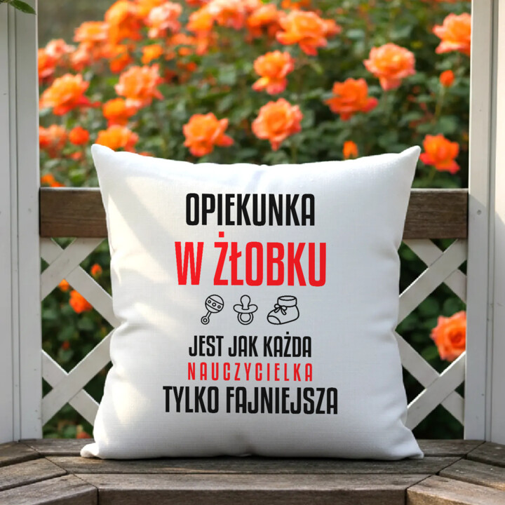 Opiekunka w żłobku jest jak każda nauczycielka, tylko fajniejsza - poduszka na prezent dla nauczycielki