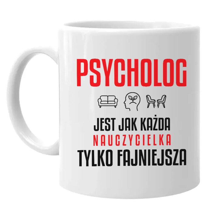 Psycholog jest jak każda nauczycielka, tylko fajniejsza - kubek na prezent dla nauczycielki