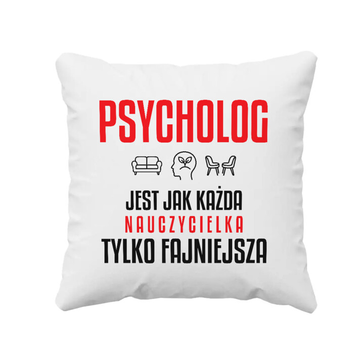 Psycholog jest jak każda nauczycielka, tylko fajniejsza - poduszka na prezent dla nauczycielki
