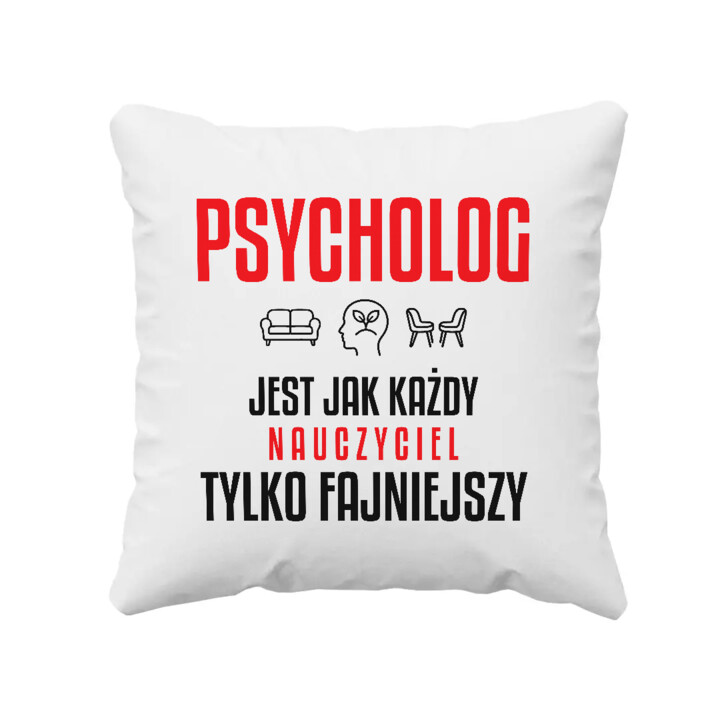 Psycholog jest jak każdy nauczyciel, tylko fajniejszy - poduszka na prezent dla nauczyciela