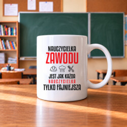 Nauczycielka zawodu jest jak każda nauczycielka, tylko fajniejsza - kubek na prezent dla nauczycielki