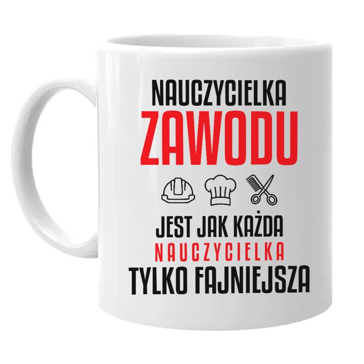 Nauczycielka zawodu jest jak każda nauczycielka, tylko fajniejsza - kubek na prezent dla nauczycielki