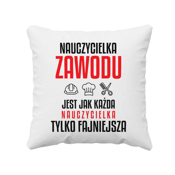 Nauczycielka zawodu jest jak każda nauczycielka, tylko fajniejsza - poduszka na prezent dla nauczycielki