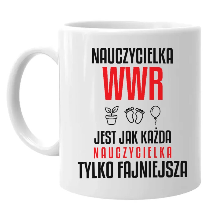 Nauczycielka WWR jest jak każda nauczycielka, tylko fajniejsza - kubek na prezent dla nauczycielki