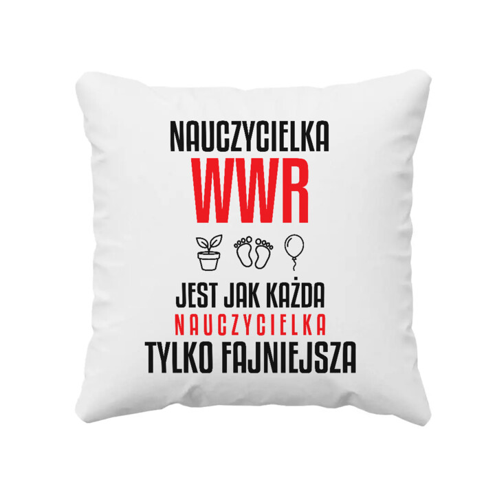 Nauczycielka WWR jest jak każda nauczycielka, tylko fajniejsza - poduszka na prezent dla nauczycielki