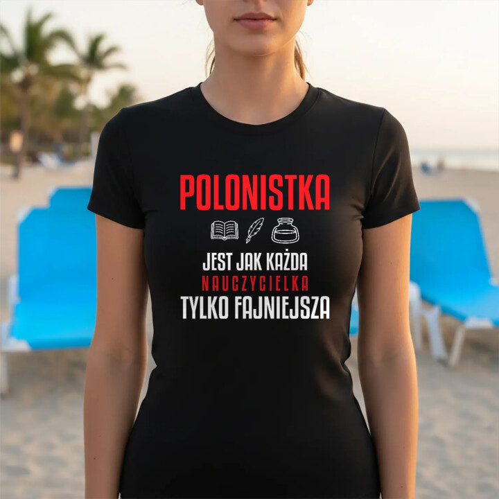 Polonistka jest jak każda nauczycielka, tylko fajniejsza - damska koszulka na prezent dla nauczycielki