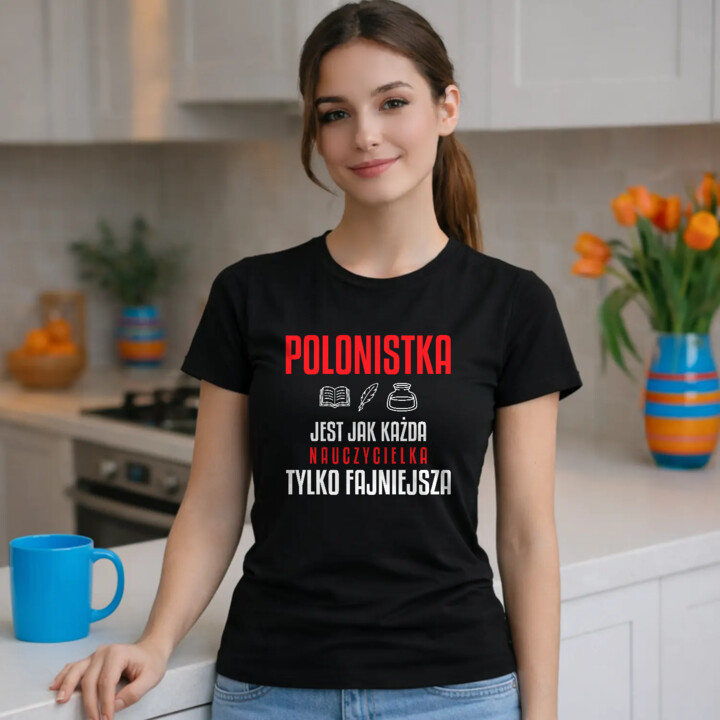 Polonistka jest jak każda nauczycielka, tylko fajniejsza - damska koszulka na prezent dla nauczycielki