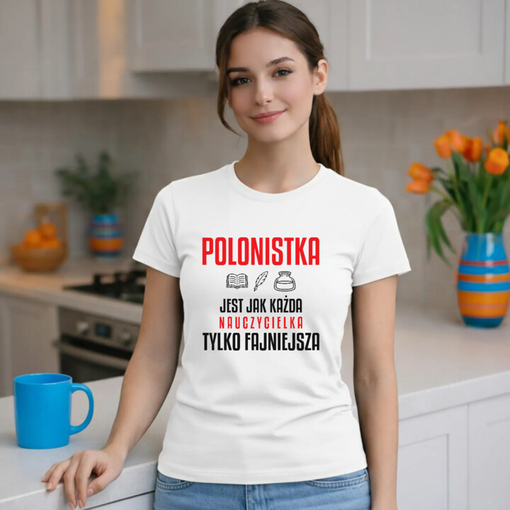 Polonistka jest jak każda nauczycielka, tylko fajniejsza - damska koszulka na prezent dla nauczycielki
