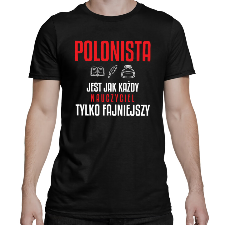 Polonista jest jak każdy nauczyciel, tylko fajniejszy - męska koszulka na prezent dla nauczyciela