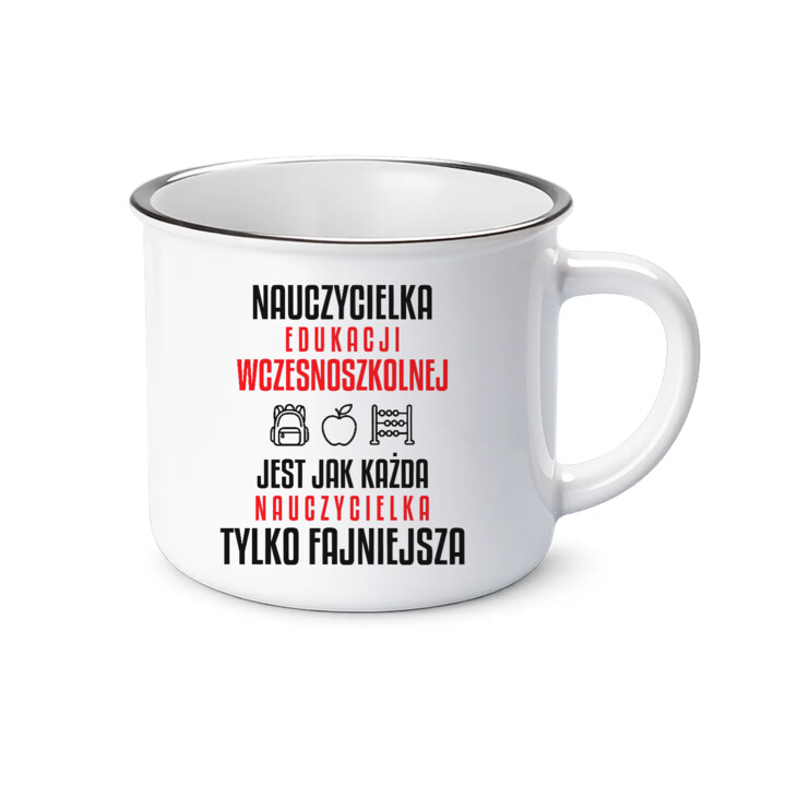 Nauczycielka edukacji wczesnoszkolnej jest jak każda nauczycielka, tylko fajniejsza - kubek emaliowany dla nauczycielki