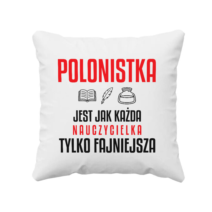 Polonistka jest jak każda nauczycielka, tylko fajniejsza - poduszka na prezent dla nauczycielki