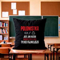 Polonistka jest jak każda nauczycielka, tylko fajniejsza - czarna poduszka na prezent dla nauczycielki