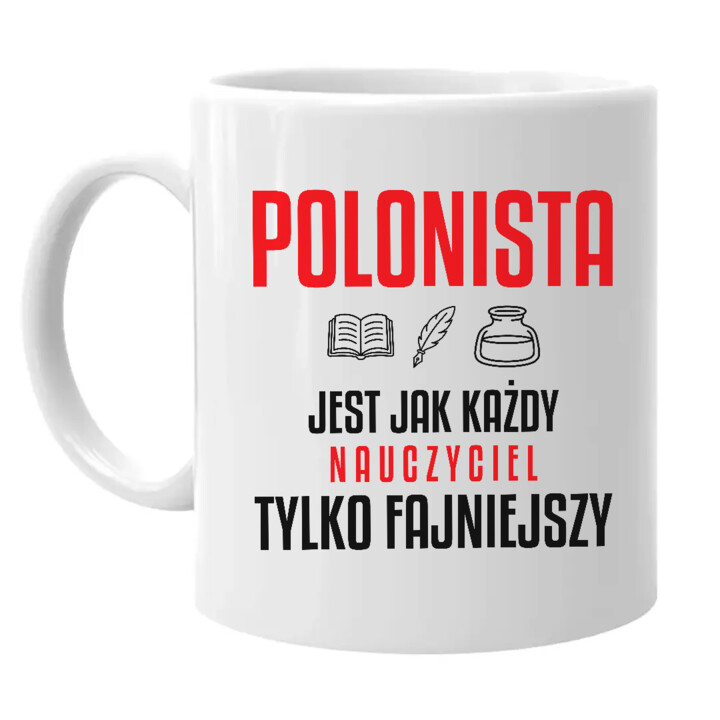 Polonista jest jak każdy nauczyciel, tylko fajniejszy - kubek na prezent dla nauczyciela
