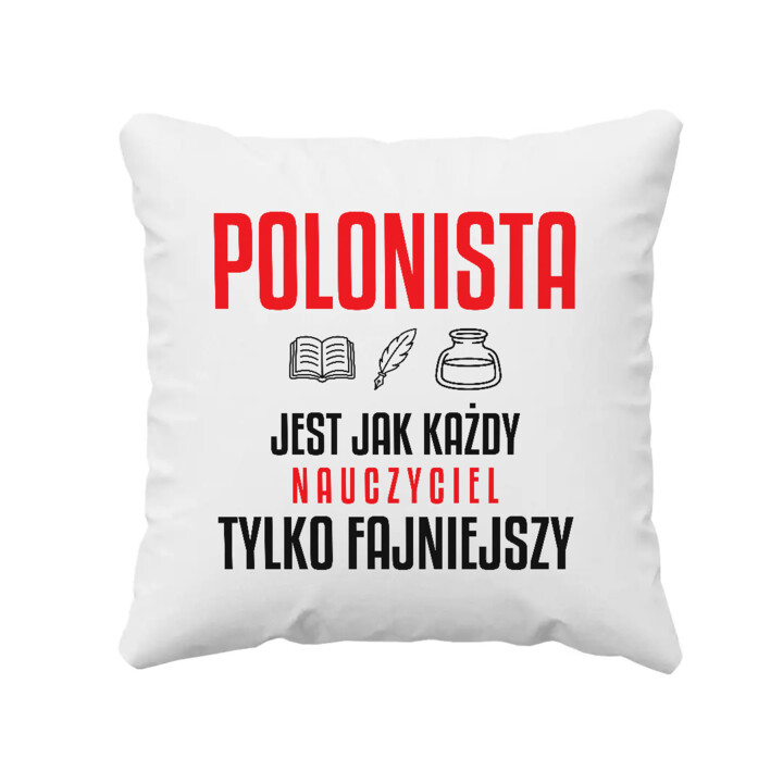 Polonista jest jak każdy nauczyciel, tylko fajniejszy - poduszka na prezent dla nauczyciela