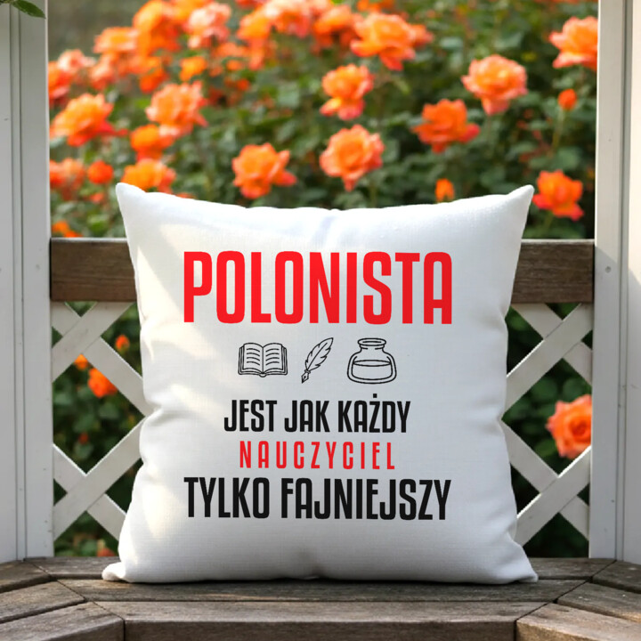 Polonista jest jak każdy nauczyciel, tylko fajniejszy - poduszka na prezent dla nauczyciela