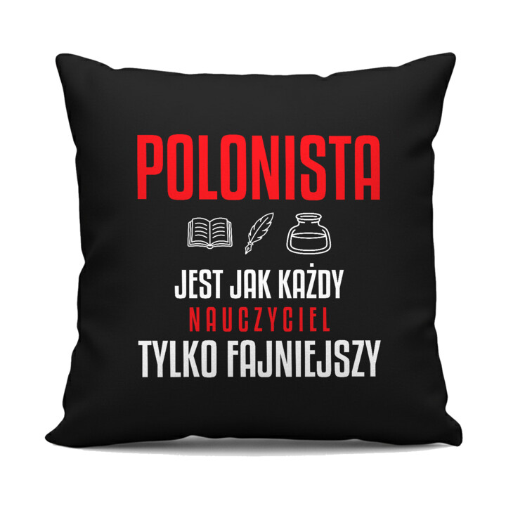 Polonista jest jak każdy nauczyciel, tylko fajniejszy - czarna poduszka na prezent dla nauczyciela