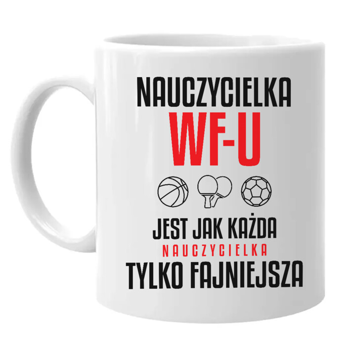 Nauczycielka WF-u jest jak każda nauczycielka, tylko fajniejsza - kubek na prezent dla nauczycielki