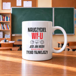Nauczyciel WF-u jest jak każdy nauczyciel, tylko fajniejszy - kubek na prezent dla nauczyciela