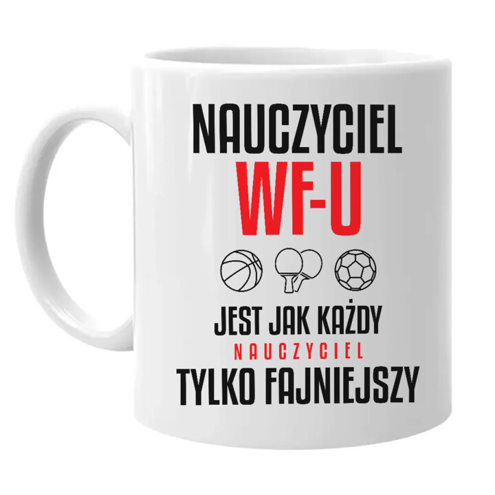 Nauczyciel WF-u jest jak każdy nauczyciel, tylko fajniejszy - kubek na prezent dla nauczyciela