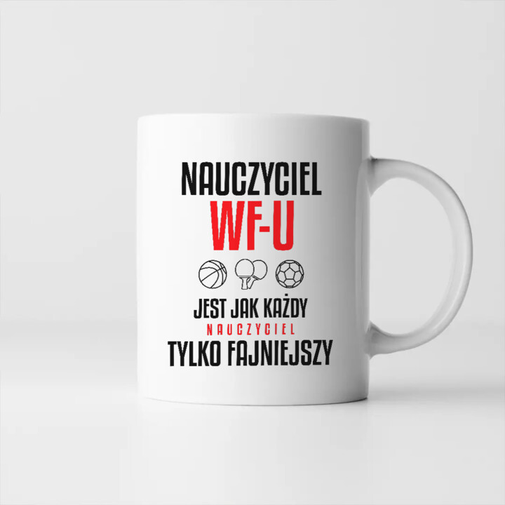 Nauczyciel WF-u jest jak każdy nauczyciel, tylko fajniejszy - kubek na prezent dla nauczyciela