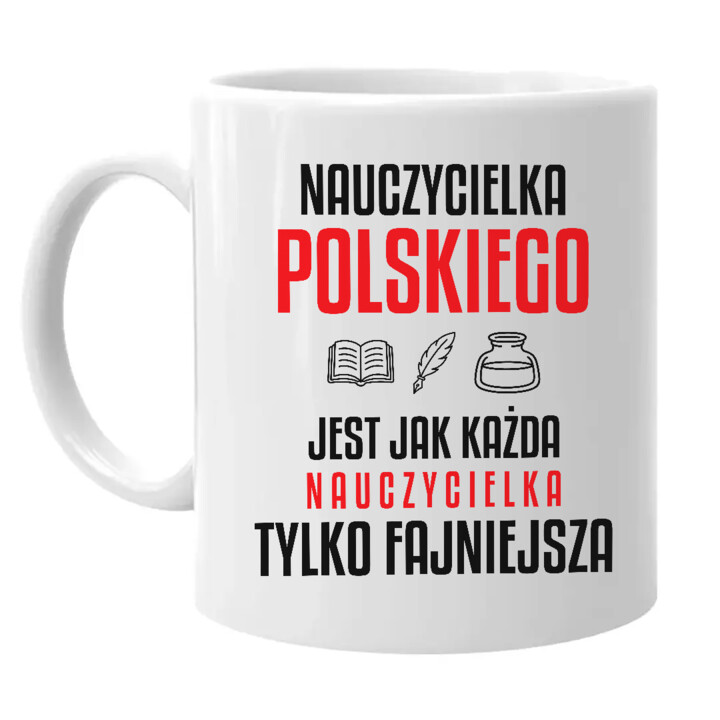 Nauczycielka polskiego jest jak każda nauczycielka, tylko fajniejsza - kubek na prezent dla nauczycielki