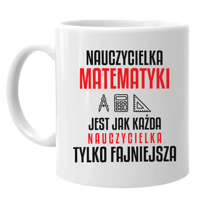 Nauczycielka matematyki jest jak każda nauczycielka, tylko fajniejsza - kubek na prezent dla nauczycielki