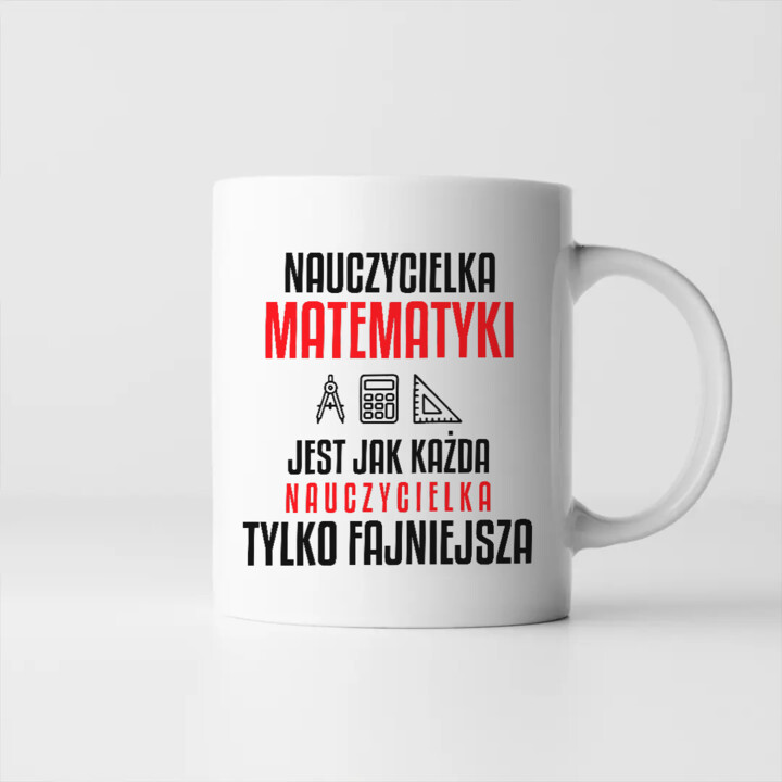 Nauczycielka matematyki jest jak każda nauczycielka, tylko fajniejsza - kubek na prezent dla nauczycielki