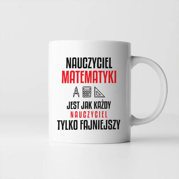 Nauczyciel matematyki jest jak każdy nauczyciel, tylko fajniejszy - kubek na prezent dla nauczyciela