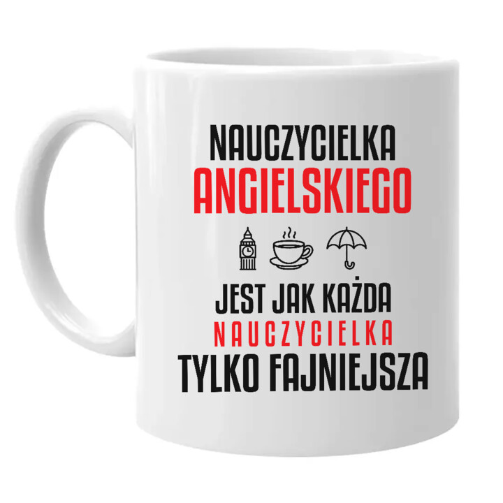 Nauczycielka angielskiego jest jak każda nauczycielka, tylko fajniejsza - kubek na prezent dla nauczycielki