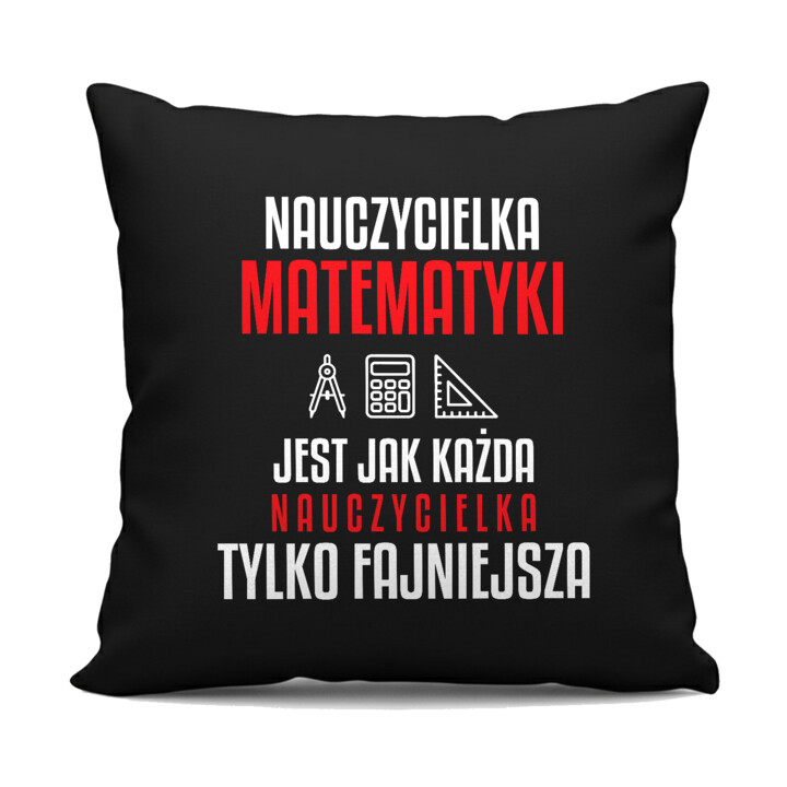 Nauczycielka matematyki jest jak każda nauczycielka, tylko fajniejsza - czarna poduszka na prezent dla nauczycielki