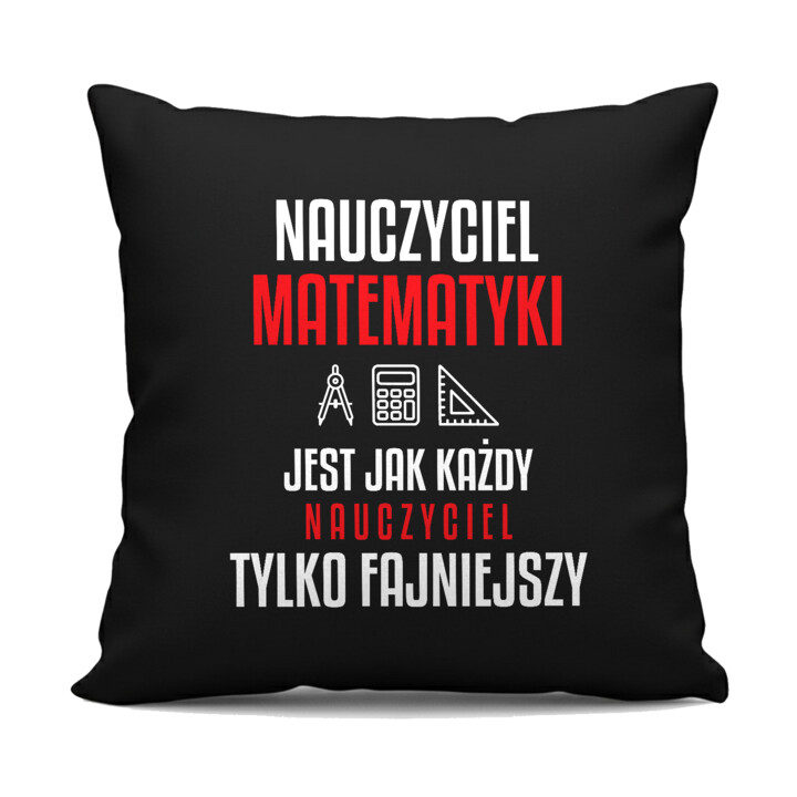 Nauczyciel matematyki jest jak każdy nauczyciel, tylko fajniejszy - czarna poduszka na prezent dla nauczyciela