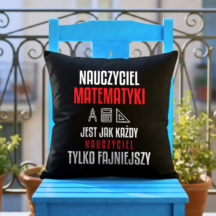 Nauczyciel matematyki jest jak każdy nauczyciel, tylko fajniejszy - czarna poduszka na prezent dla nauczyciela