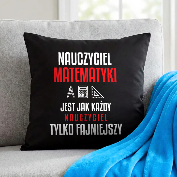 Nauczyciel matematyki jest jak każdy nauczyciel, tylko fajniejszy - czarna poduszka na prezent dla nauczyciela