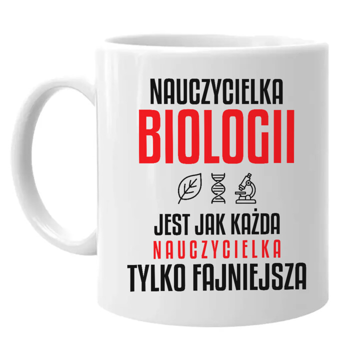 Nauczycielka biologii jest jak każda nauczycielka, tylko fajniejsza - kubek na prezent dla nauczycielki