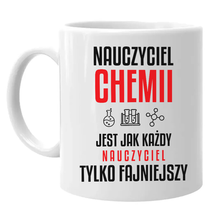 Nauczyciel chemii jest jak każdy nauczyciel, tylko fajniejszy - kubek na prezent dla nauczyciela