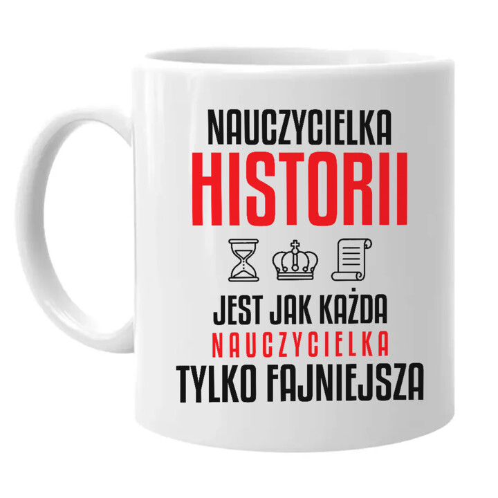 Nauczycielka historii jest jak każda nauczycielka, tylko fajniejsza - kubek na prezent dla nauczycielki