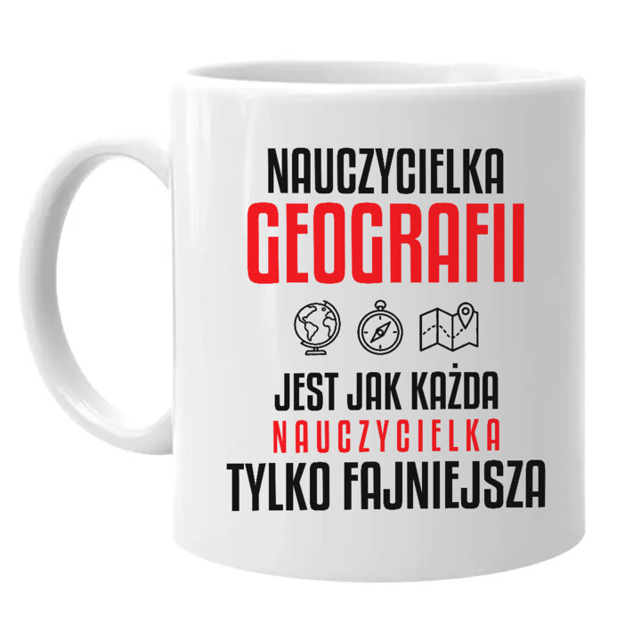 Nauczycielka geografii jest jak każda nauczycielka, tylko fajniejsza - kubek na prezent dla nauczycielki