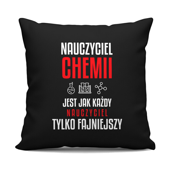 Nauczyciel chemii jest jak każdy nauczyciel, tylko fajniejszy - czarna poduszka na prezent dla nauczyciela
