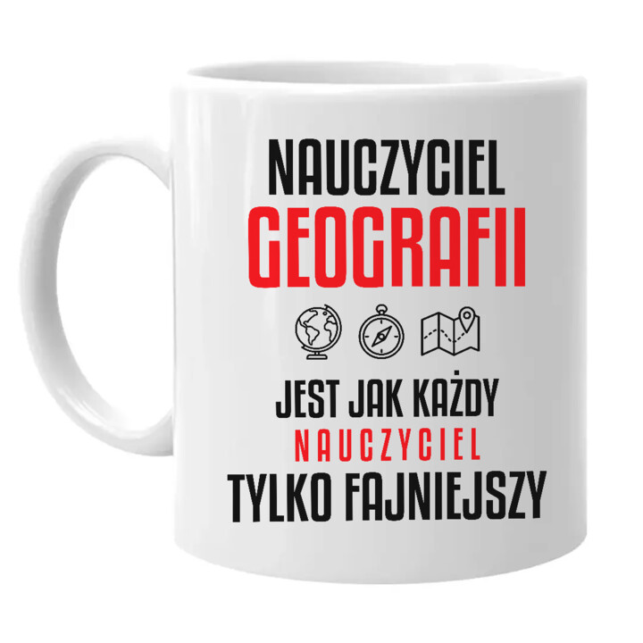 Nauczyciel geografii jest jak każdy nauczyciel, tylko fajniejszy - kubek na prezent dla nauczyciela