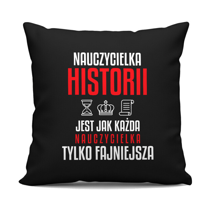 Nauczycielka historii jest jak każda nauczycielka, tylko fajniejsza - czarna poduszka na prezent dla nauczycielki