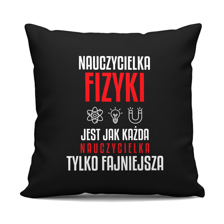 Nauczycielka fizyki jest jak każda nauczycielka, tylko fajniejsza - czarna poduszka na prezent dla nauczycielki