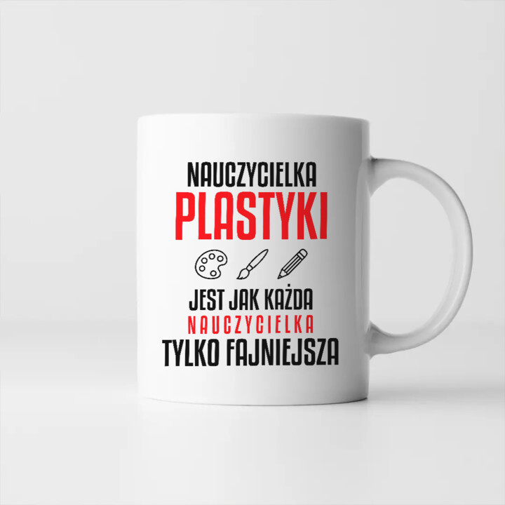 Nauczycielka plastyki jest jak każda nauczycielka, tylko fajniejsza - kubek na prezent dla nauczycielki